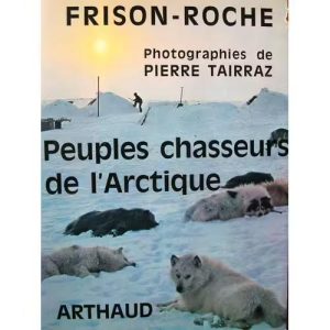 Peuples chasseurs de l&rsquo;Arctique – Roger Frison-Roche   –   Arthaud